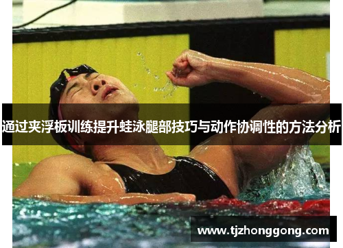 通过夹浮板训练提升蛙泳腿部技巧与动作协调性的方法分析